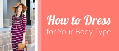 How to Dress for Your Body Type